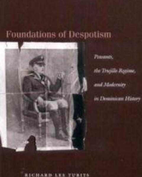 Foundations of Despotism: Peasants, the Trujillo Regime, and Modernity in Dominican History