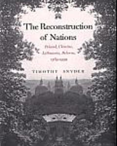 The Reconstruction of Nations: Poland, Ukraine, Lithuania, and Belarus, 1569-1999